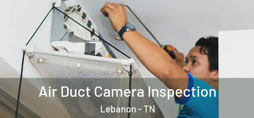  Air Duct Camera Inspection Lebanon - TN