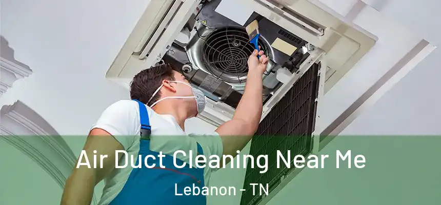  Air Duct Cleaning Near Me Lebanon - TN