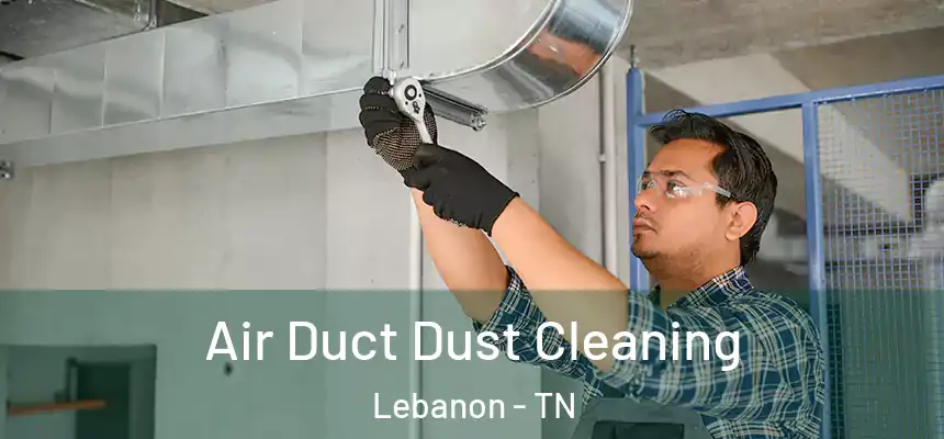 Air Duct Dust Cleaning Lebanon - TN