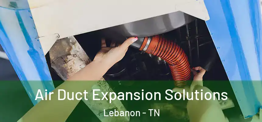  Air Duct Expansion Solutions Lebanon - TN