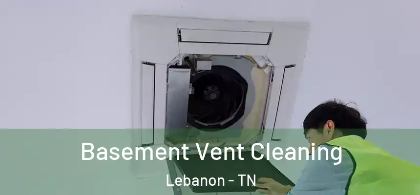  Basement Vent Cleaning Lebanon - TN