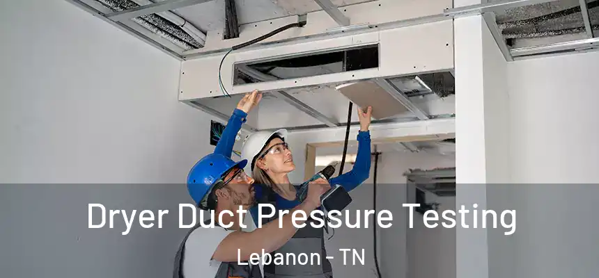  Dryer Duct Pressure Testing Lebanon - TN