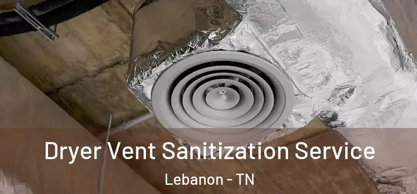  Dryer Vent Sanitization Service Lebanon - TN