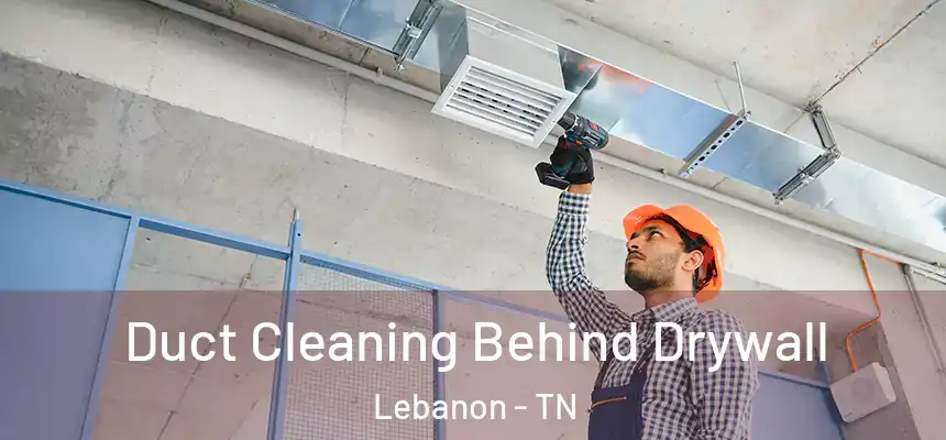  Duct Cleaning Behind Drywall Lebanon - TN