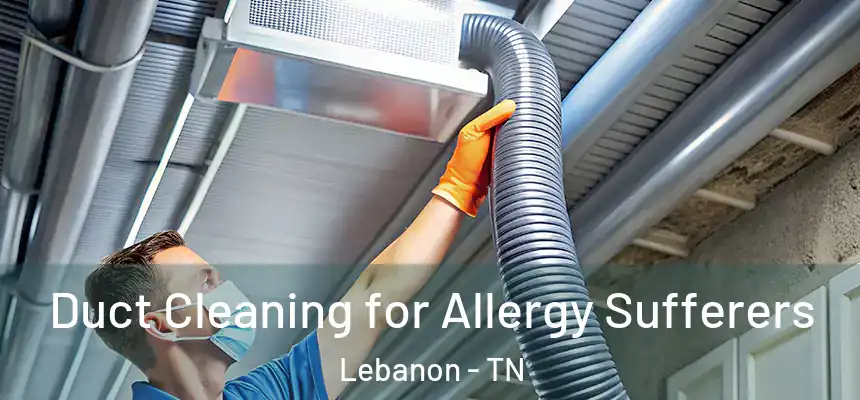  Duct Cleaning for Allergy Sufferers Lebanon - TN