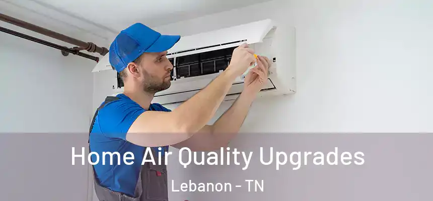  Home Air Quality Upgrades Lebanon - TN