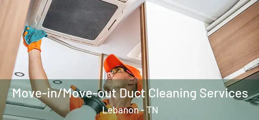  Move-in/Move-out Duct Cleaning Services Lebanon - TN
