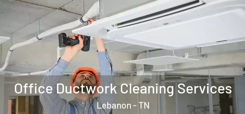  Office Ductwork Cleaning Services Lebanon - TN