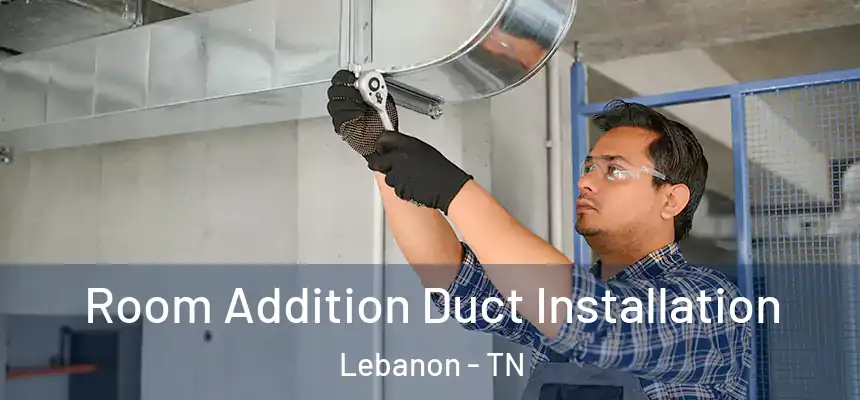 Room Addition Duct Installation Lebanon - TN