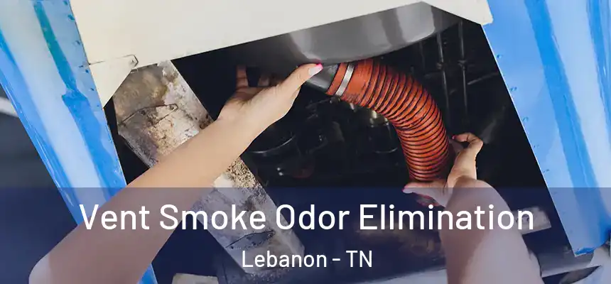  Vent Smoke Odor Elimination Lebanon - TN