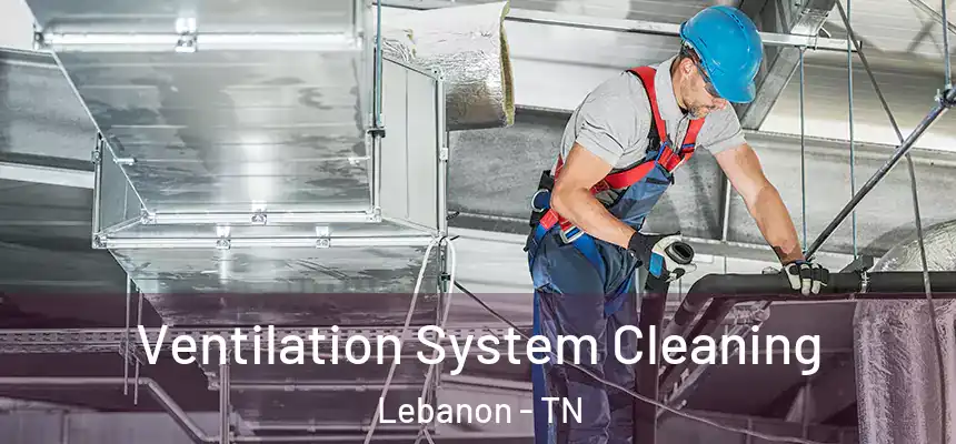  Ventilation System Cleaning Lebanon - TN
