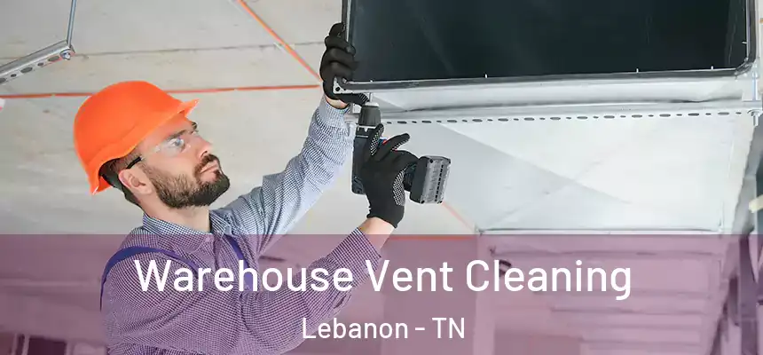  Warehouse Vent Cleaning Lebanon - TN